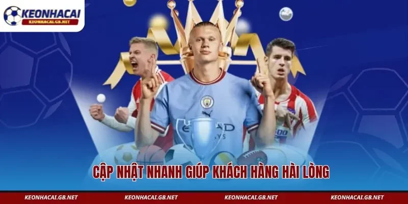 Cập nhật nhanh giúp khách hàng hài lòng 