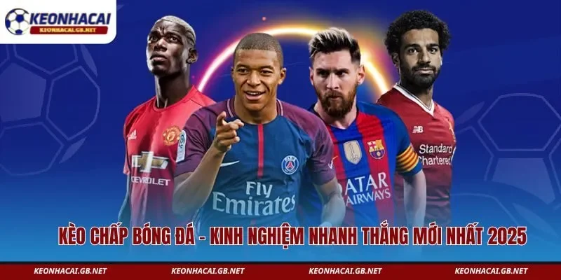 Kèo Chấp Bóng Đá – Kinh Nghiệm Nhanh Thắng Mới Nhất 2025