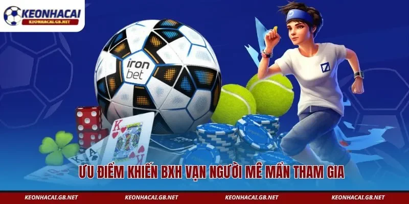 Ưu điểm khiến BXH vạn người mê mẩn tham gia Ưu điểm khiến BXH vạn người mê mẩn tham gia